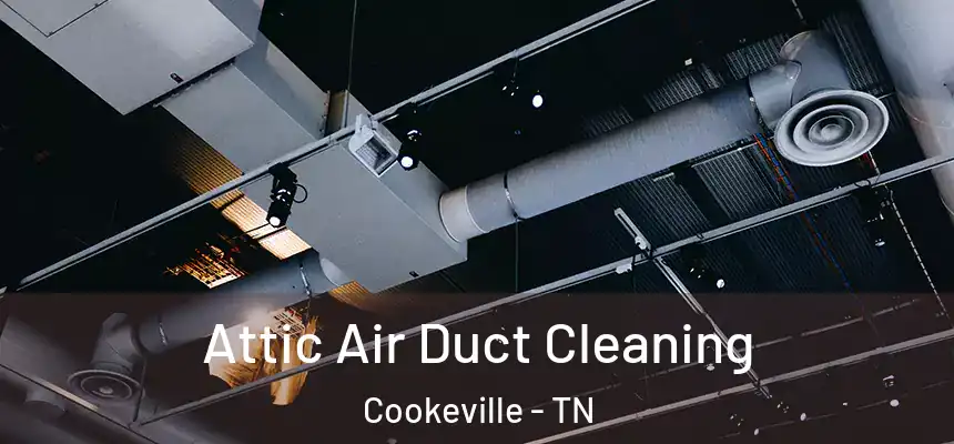  Attic Air Duct Cleaning Cookeville - TN