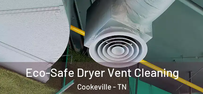  Eco-Safe Dryer Vent Cleaning Cookeville - TN