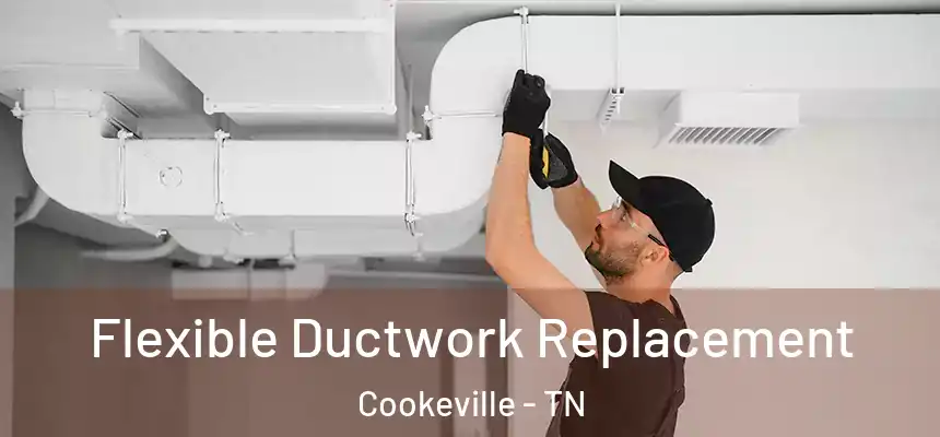  Flexible Ductwork Replacement Cookeville - TN