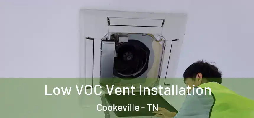 Low VOC Vent Installation Cookeville - TN
